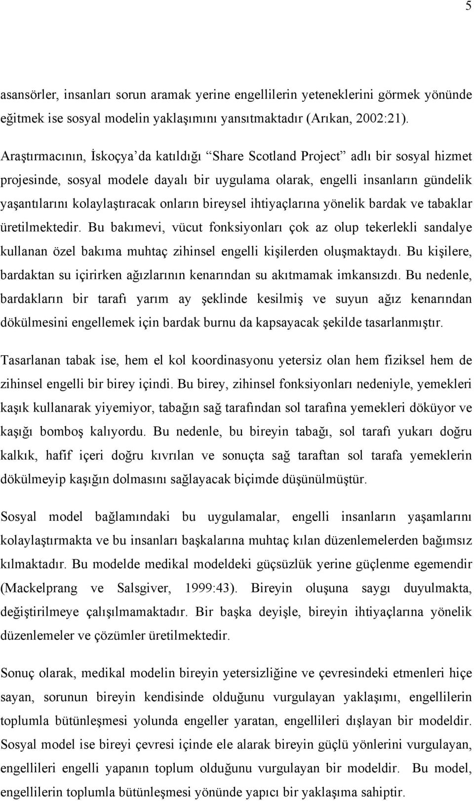 onların bireysel ihtiyaçlarına yönelik bardak ve tabaklar üretilmektedir.