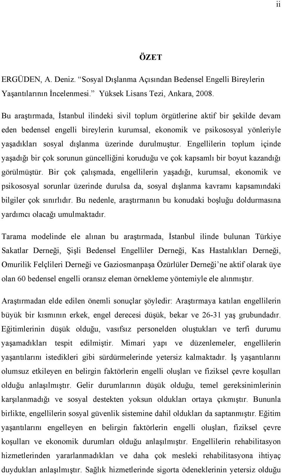 durulmuştur. Engellilerin toplum içinde yaşadığı bir çok sorunun güncelliğini koruduğu ve çok kapsamlı bir boyut kazandığı görülmüştür.