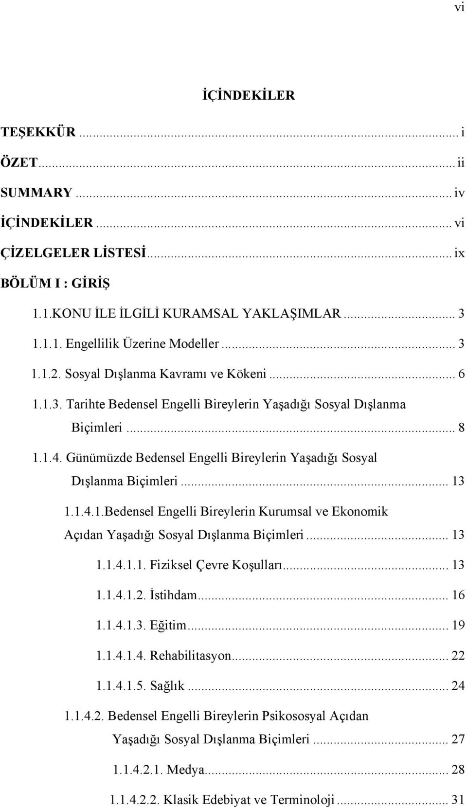 Günümüzde Bedensel Engelli Bireylerin Yaşadığı Sosyal Dışlanma Biçimleri... 13 1.1.4.1.Bedensel Engelli Bireylerin Kurumsal ve Ekonomik Açıdan Yaşadığı Sosyal Dışlanma Biçimleri... 13 1.1.4.1.1. Fiziksel Çevre Koşulları.