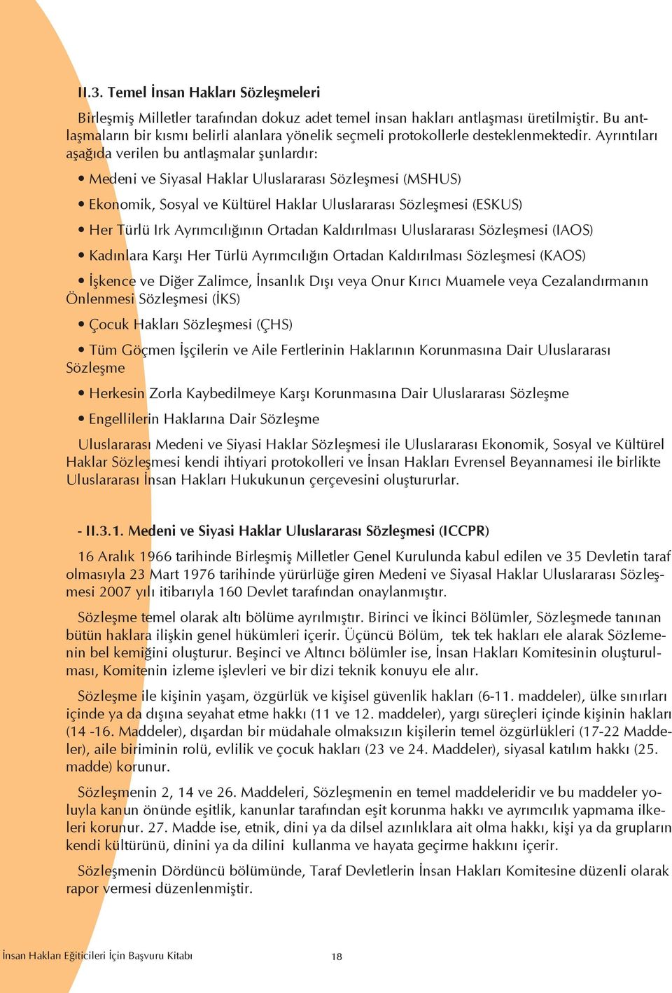 Ayrıntıları aşağıda verilen bu antlaşmalar şunlardır: Medeni ve Siyasal Haklar Uluslararası Sözleşmesi (MSHUS) Ekonomik, Sosyal ve Kültürel Haklar Uluslararası Sözleşmesi (ESKUS) Her Türlü Irk