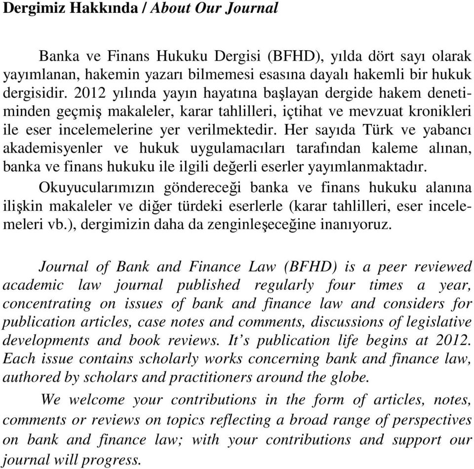 Her sayıda Türk ve yabancı akademisyenler ve hukuk uygulamacıları tarafından kaleme alınan, banka ve finans hukuku ile ilgili değerli eserler yayımlanmaktadır.