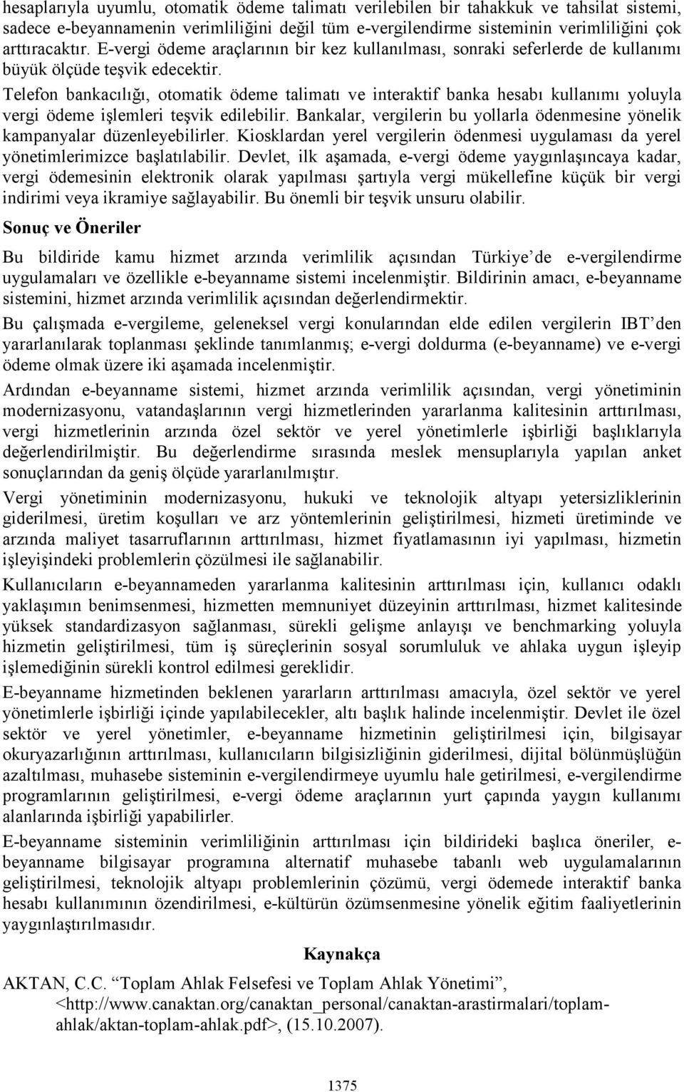 Telefon bankacılığı, otomatik ödeme talimatı ve interaktif banka hesabı kullanımı yoluyla vergi ödeme işlemleri teşvik edilebilir.