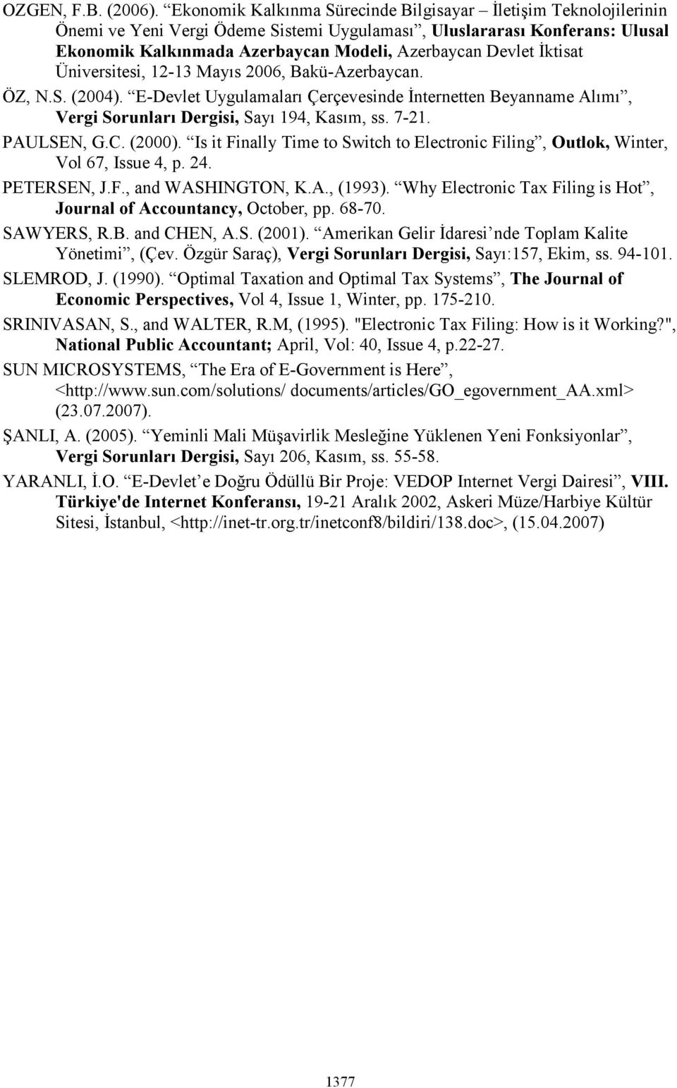 Đktisat Üniversitesi, 12-13 Mayıs 2006, Bakü-Azerbaycan. ÖZ, N.S. (2004). E-Devlet Uygulamaları Çerçevesinde Đnternetten Beyanname Alımı, Vergi Sorunları Dergisi, Sayı 194, Kasım, ss. 7-21.