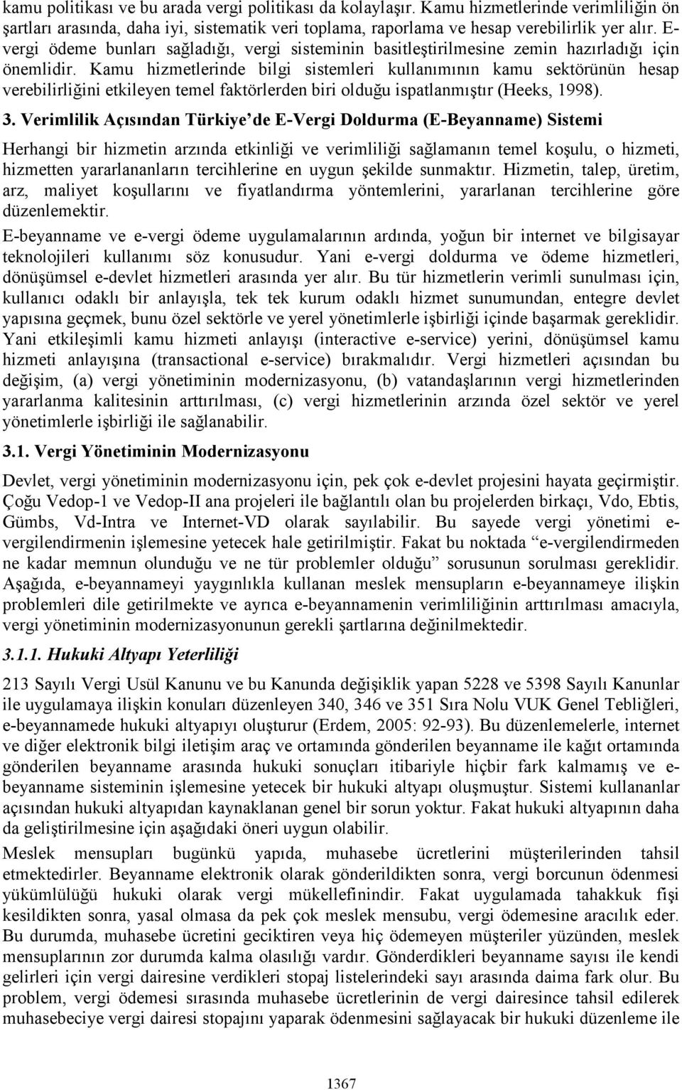 Kamu hizmetlerinde bilgi sistemleri kullanımının kamu sektörünün hesap verebilirliğini etkileyen temel faktörlerden biri olduğu ispatlanmıştır (Heeks, 1998). 3.