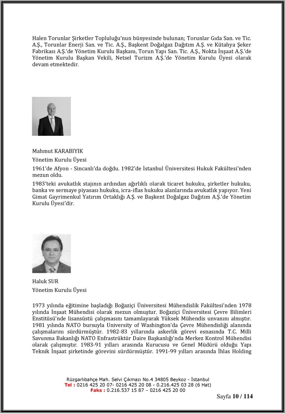 Mahmut KARABIYIK Yönetim Kurulu Üyesi 1961 de Afyon - Sincanlı da doğdu. 1982 de İstanbul Üniversitesi Hukuk Fakültesi nden mezun oldu.