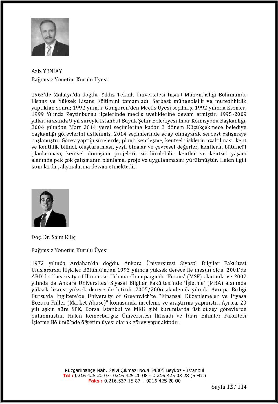 1995-2009 yılları arasında 9 yıl süreyle İstanbul Büyük Şehir Belediyesi İmar Komisyonu Başkanlığı, 2004 yılından Mart 2014 yerel seçimlerine kadar 2 dönem Küçükçekmece belediye başkanlığı