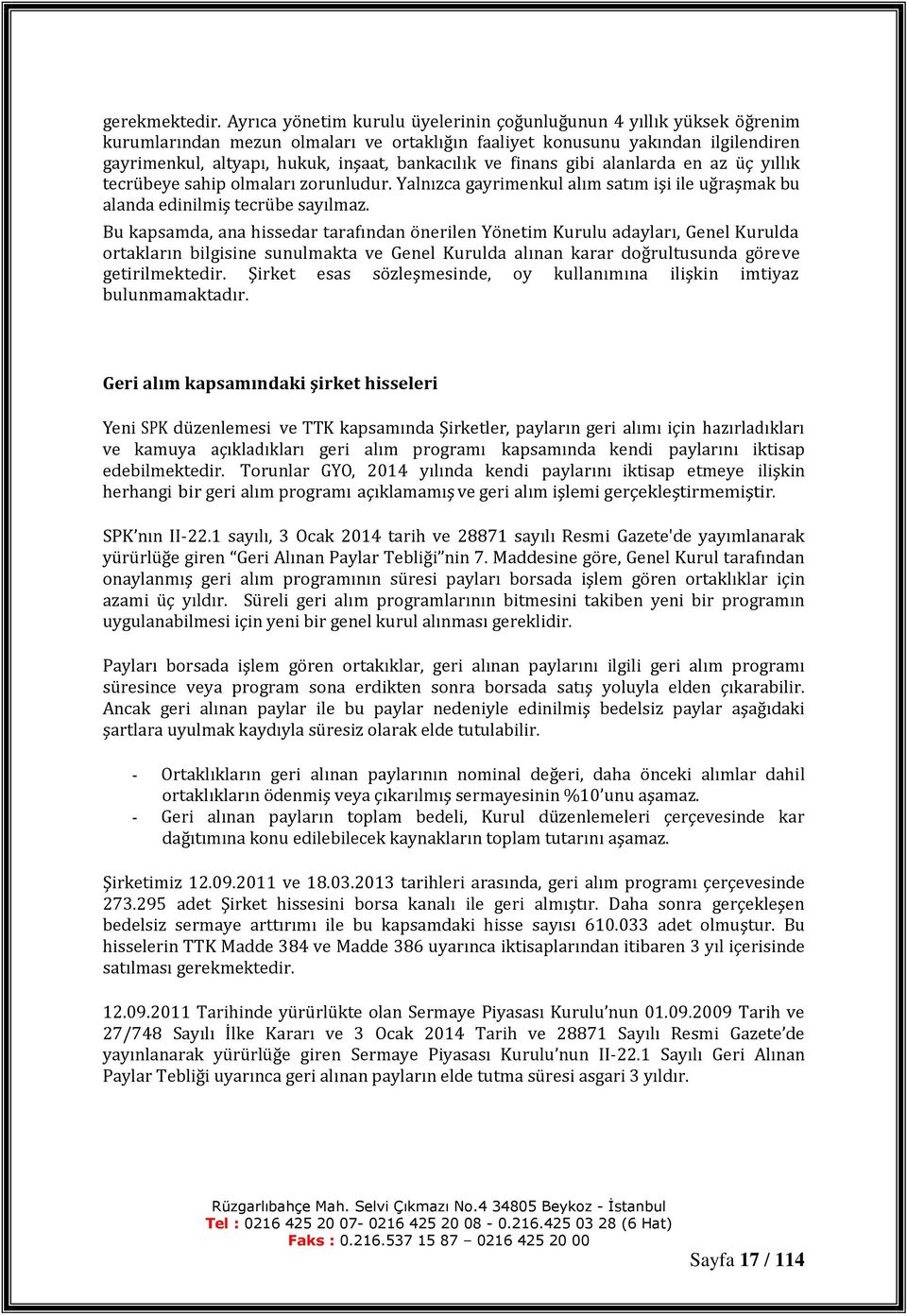 bankacılık ve finans gibi alanlarda en az üç yıllık tecrübeye sahip olmaları zorunludur. Yalnızca gayrimenkul alım satım işi ile uğraşmak bu alanda edinilmiş tecrübe sayılmaz.