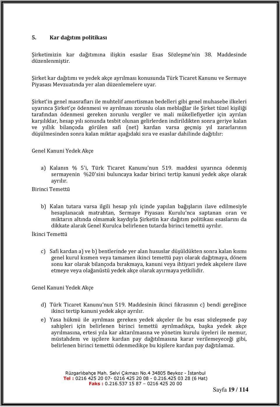 Şirket'in genel masrafları ile muhtelif amortisman bedelleri gibi genel muhasebe ilkeleri uyarınca Şirket'çe ödenmesi ve ayrılması zorunlu olan meblağlar ile Şirket tüzel kişiliği tarafından ödenmesi