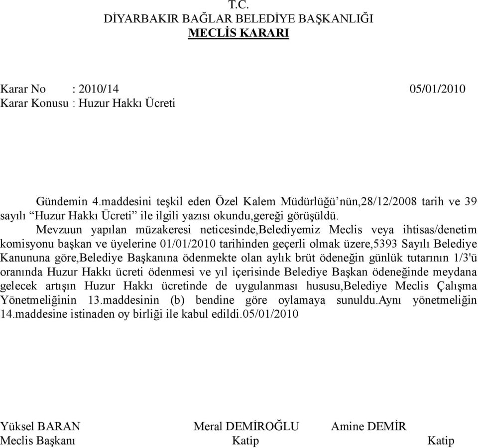 Mevzuun yapılan müzakeresi neticesinde,belediyemiz Meclis veya ihtisas/denetim komisyonu başkan ve üyelerine 01/01/2010 tarihinden geçerli olmak üzere,5393 Sayılı Belediye Kanununa göre,belediye