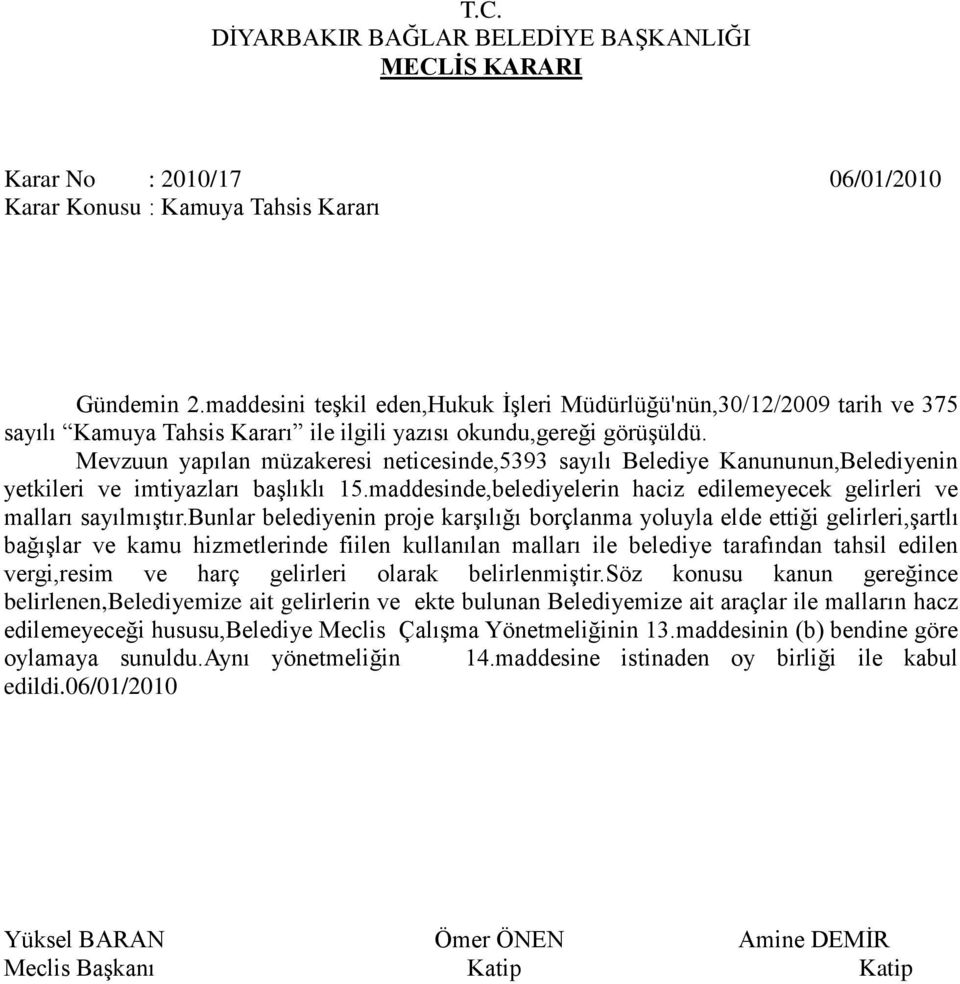 Mevzuun yapılan müzakeresi neticesinde,5393 sayılı Belediye Kanununun,Belediyenin yetkileri ve imtiyazları başlıklı 15.maddesinde,belediyelerin haciz edilemeyecek gelirleri ve malları sayılmıştır.