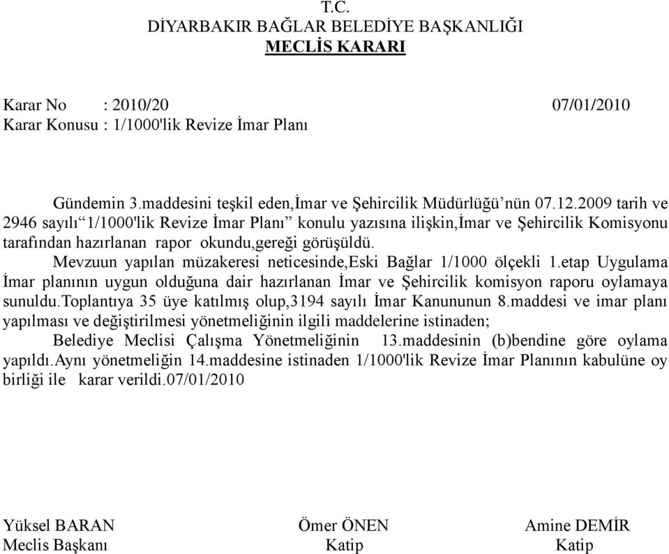 Mevzuun yapılan müzakeresi neticesinde,eski Bağlar 1/1000 ölçekli 1.etap Uygulama İmar planının uygun olduğuna dair hazırlanan İmar ve Şehircilik komisyon raporu oylamaya sunuldu.