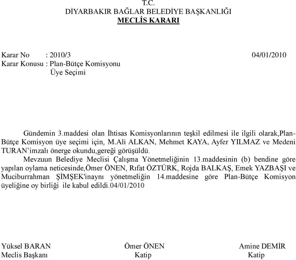 Ali ALKAN, Mehmet KAYA, Ayfer YILMAZ ve Medeni TURAN imzalı önerge okundu,gereği görüşüldü. Mevzuun Belediye Meclisi Çalışma Yönetmeliğinin 13.