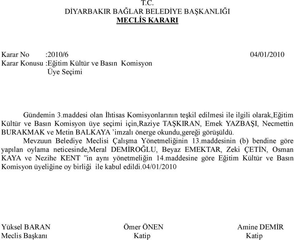 Necmettin BURAKMAK ve Metin BALKAYA imzalı önerge okundu,gereği görüşüldü. Mevzuun Belediye Meclisi Çalışma Yönetmeliğinin 13.