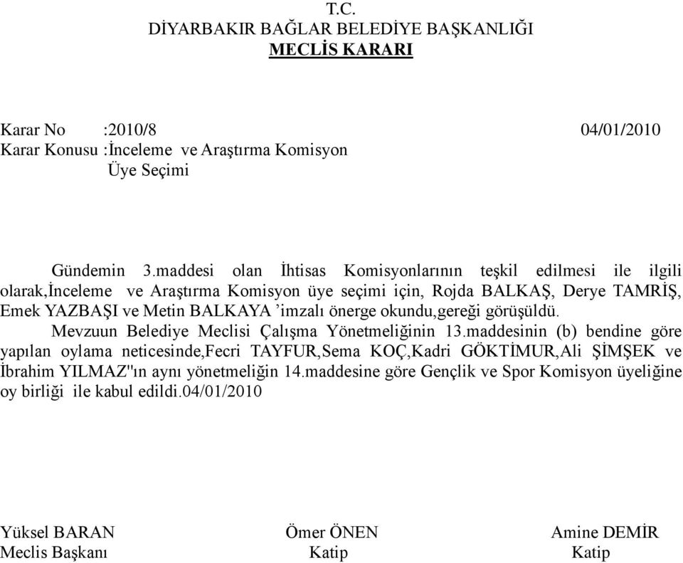 Emek YAZBAŞI ve Metin BALKAYA imzalı önerge okundu,gereği görüşüldü. Mevzuun Belediye Meclisi Çalışma Yönetmeliğinin 13.