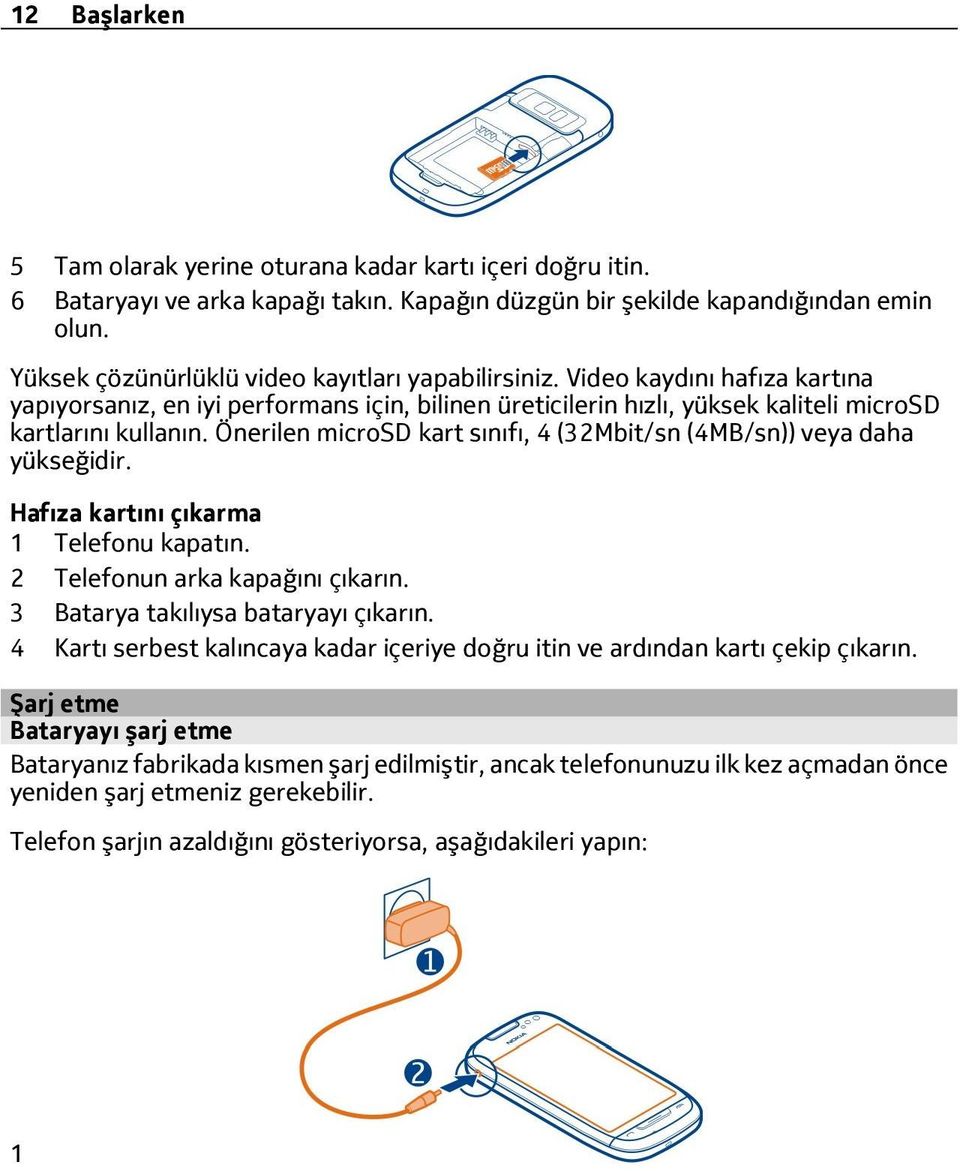 Önerilen microsd kart sınıfı, 4 (32Mbit/sn (4MB/sn)) veya daha yükseğidir. Hafıza kartını çıkarma 1 Telefonu kapatın. 2 Telefonun arka kapağını çıkarın. 3 Batarya takılıysa bataryayı çıkarın.