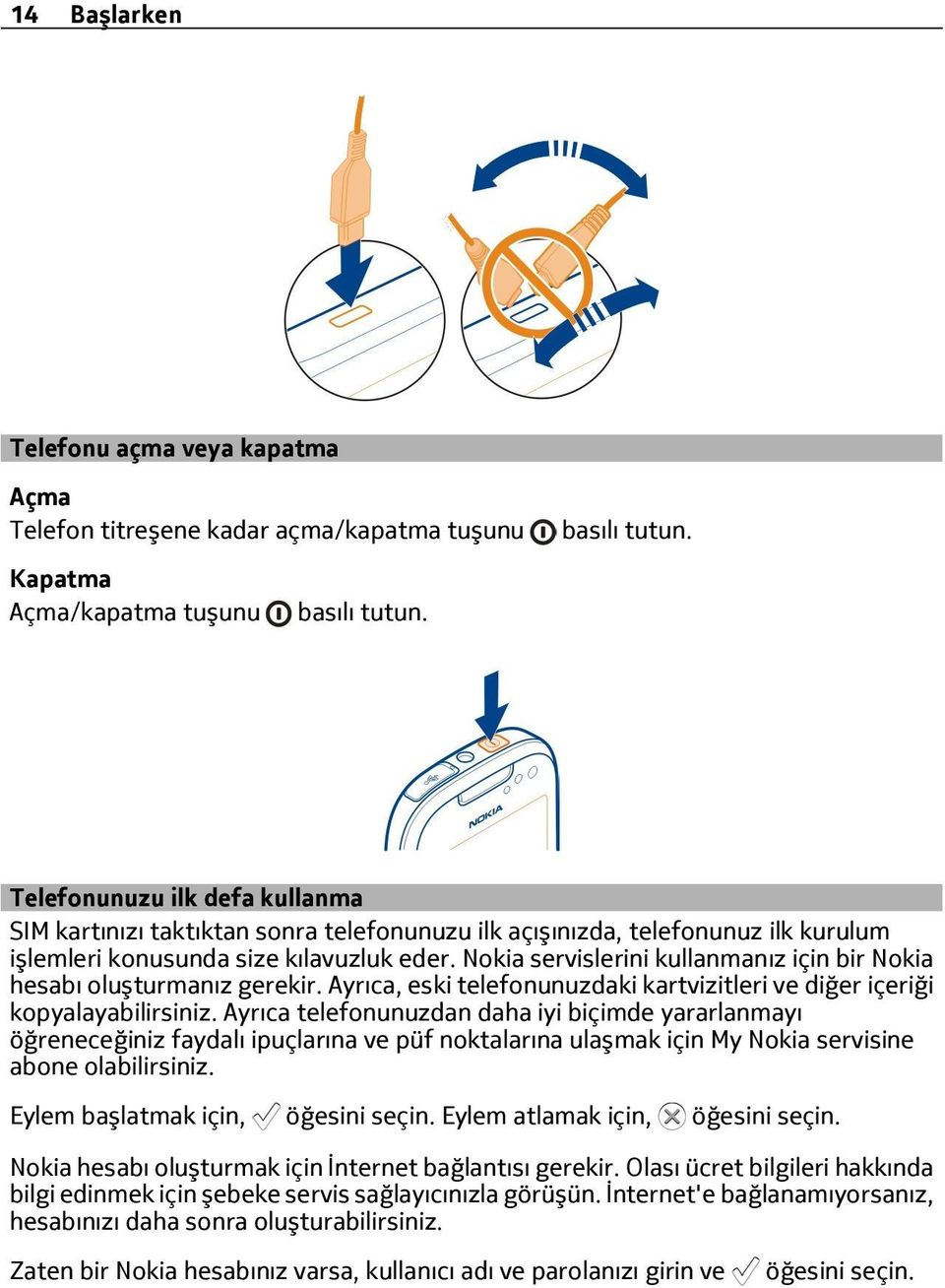 Nokia servislerini kullanmanız için bir Nokia hesabı oluşturmanız gerekir. Ayrıca, eski telefonunuzdaki kartvizitleri ve diğer içeriği kopyalayabilirsiniz.