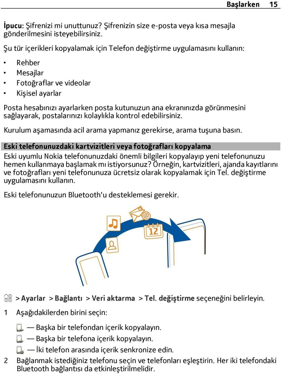 görünmesini sağlayarak, postalarınızı kolaylıkla kontrol edebilirsiniz. Kurulum aşamasında acil arama yapmanız gerekirse, arama tuşuna basın.