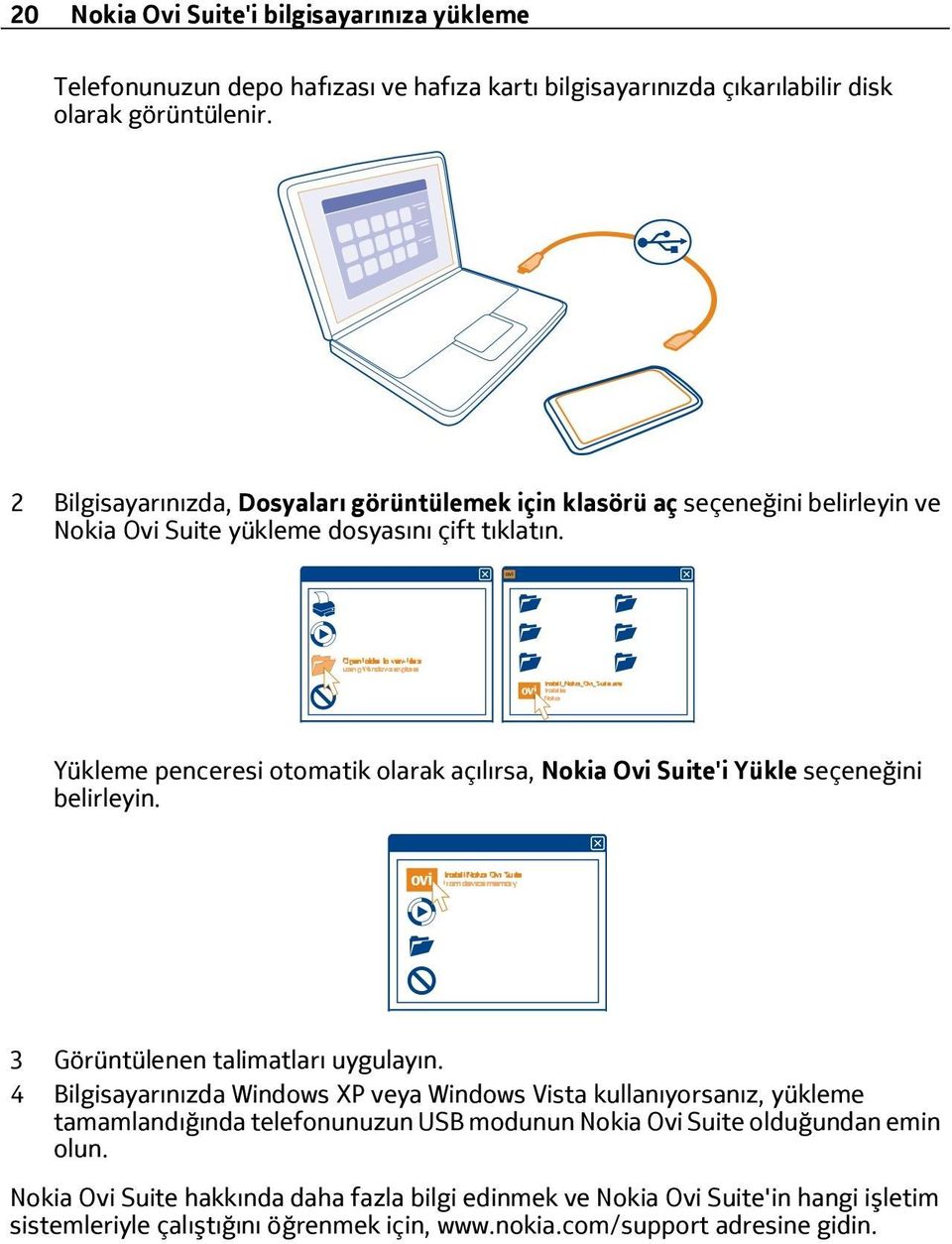 Yükleme penceresi otomatik olarak açılırsa, Nokia Ovi Suite'i Yükle seçeneğini belirleyin. 3 Görüntülenen talimatları uygulayın.