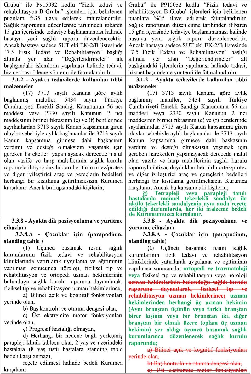 5 Fizik Tedavi ve Rehabilitasyon başlığı altında yer alan Değerlendirmeler alt başlığındaki işlemlerin yapılması halinde tedavi, hizmet başı ödeme yöntemi ile faturalandırılır. 3.1.