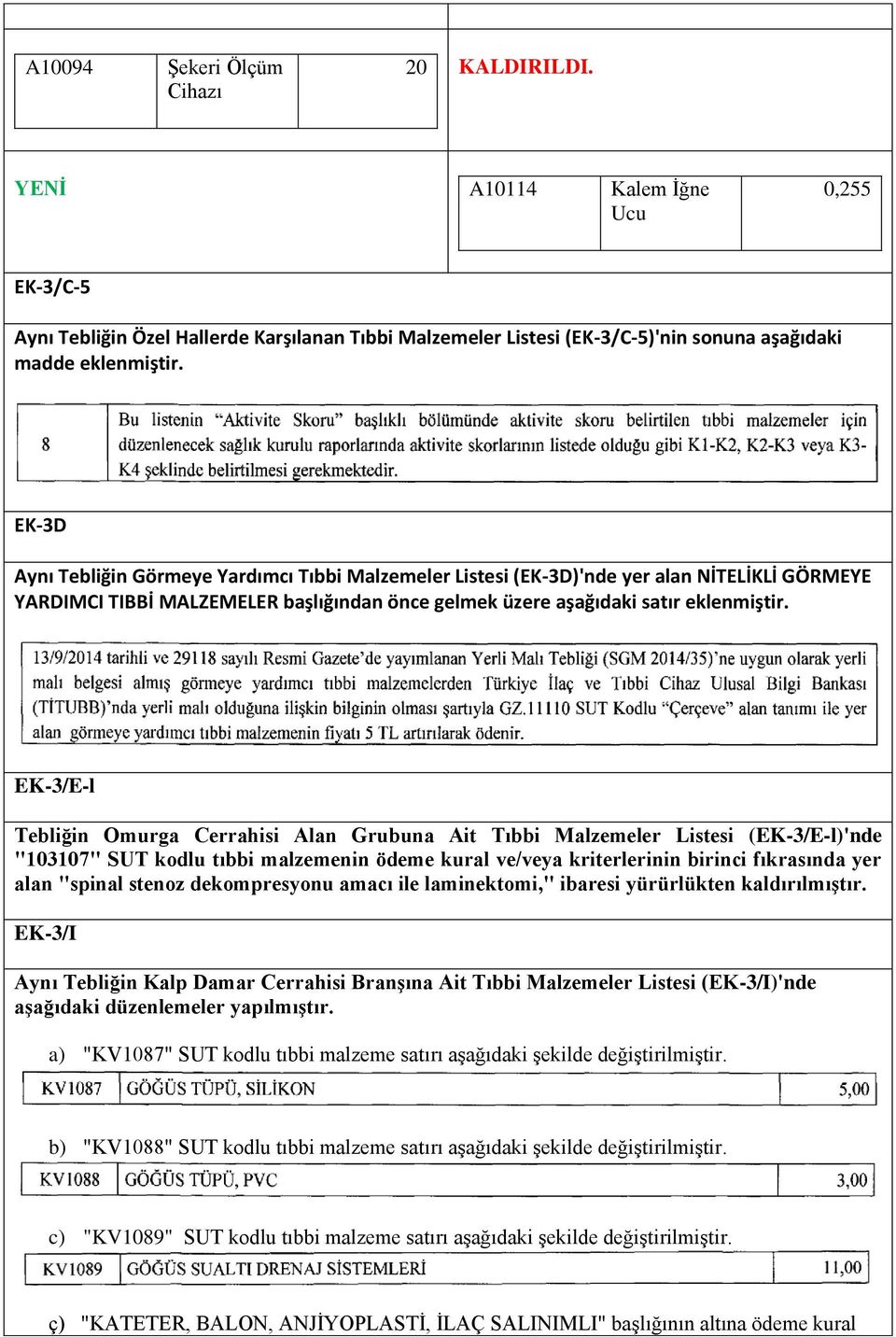 EK-3/E-l Tebliğin Omurga Cerrahisi Alan Grubuna Ait Tıbbi Malzemeler Listesi (EK-3/E-l)'nde "103107" SUT kodlu tıbbi malzemenin ödeme kural ve/veya kriterlerinin birinci fıkrasında yer alan "spinal