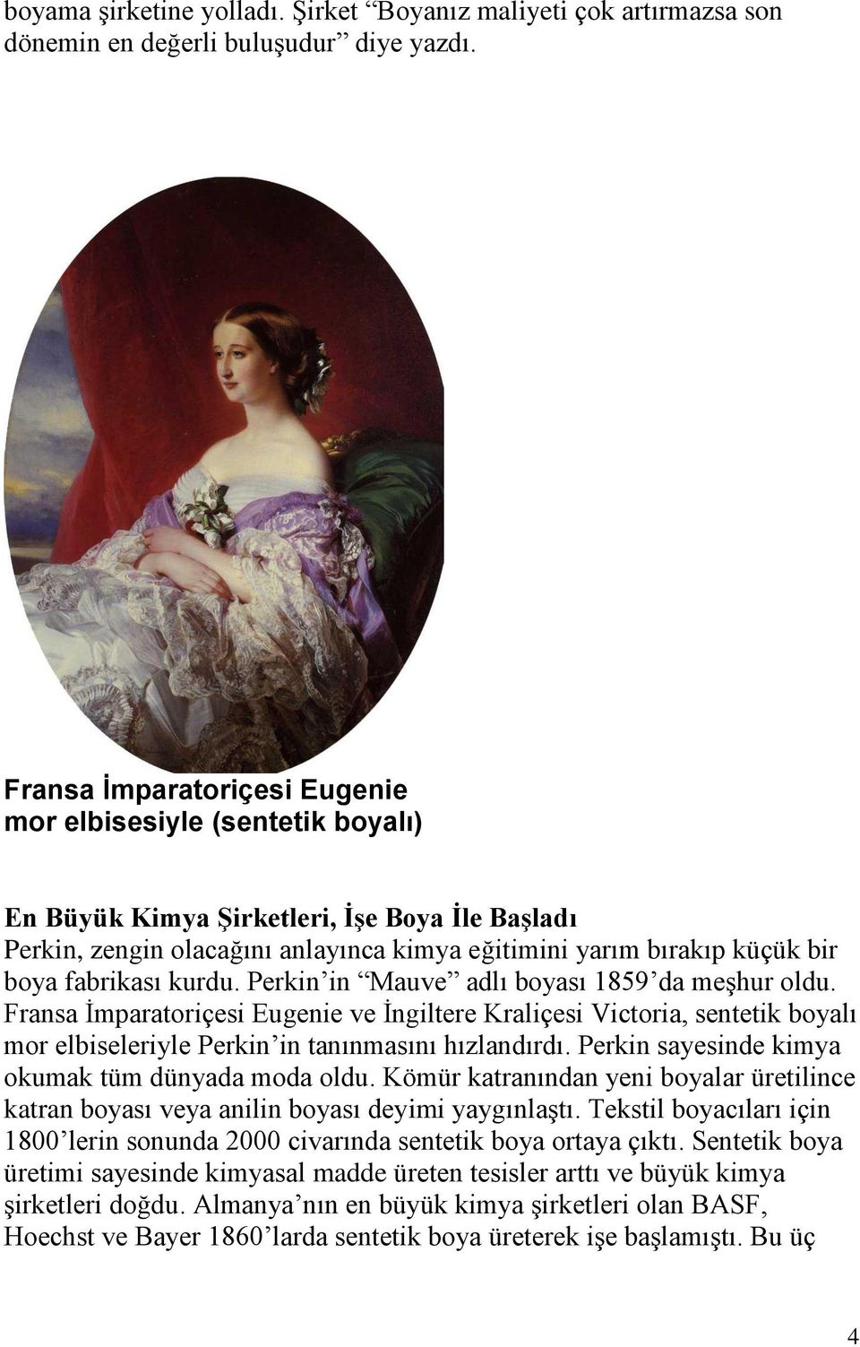 fabrikası kurdu. Perkin in Mauve adlı boyası 1859 da meşhur oldu. Fransa İmparatoriçesi Eugenie ve İngiltere Kraliçesi Victoria, sentetik boyalı mor elbiseleriyle Perkin in tanınmasını hızlandırdı.