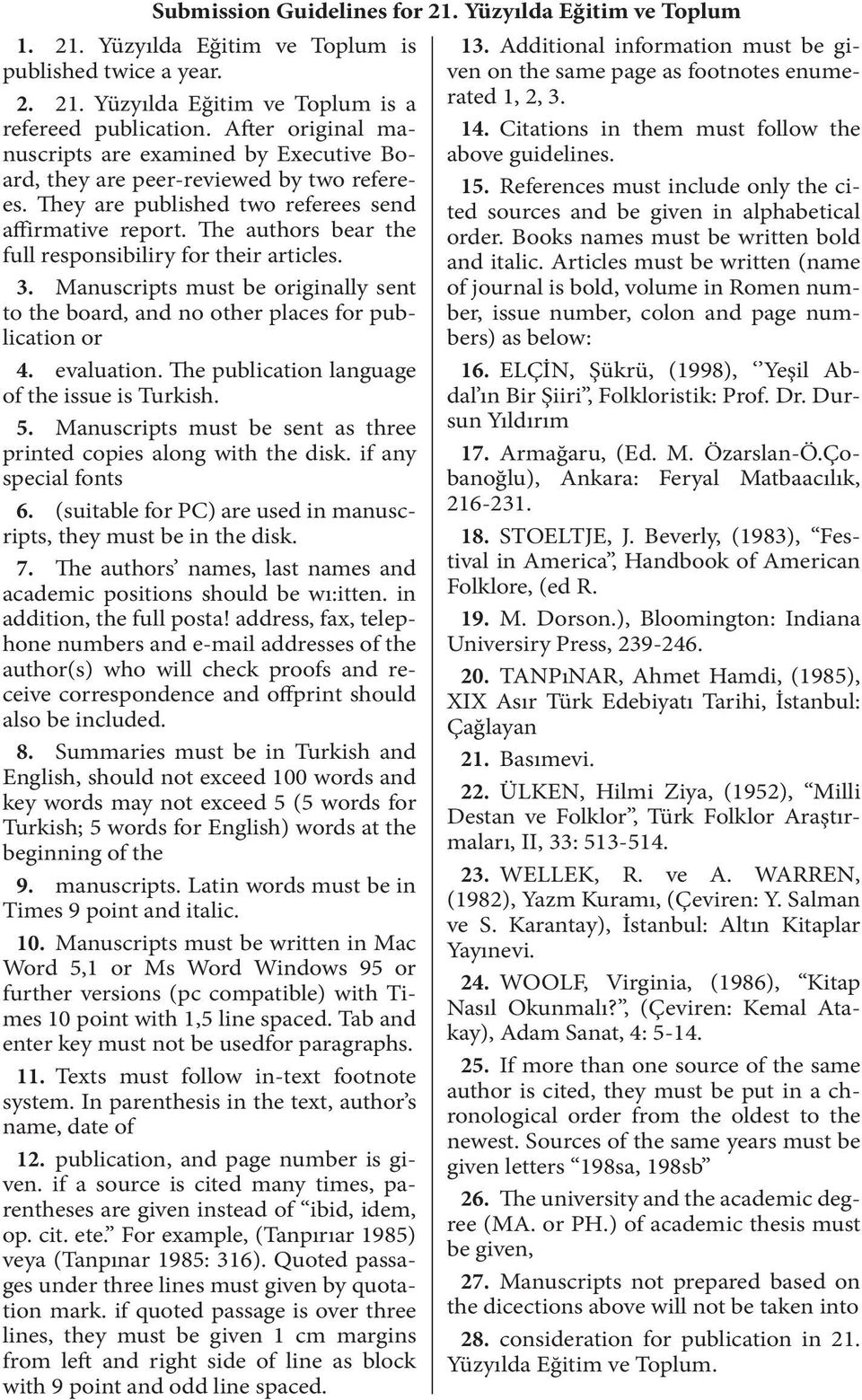 Manuscripts must be originally sent to the board, and no other places for publication or 4. evaluation. The publication language of the issue is Turkish. 5.