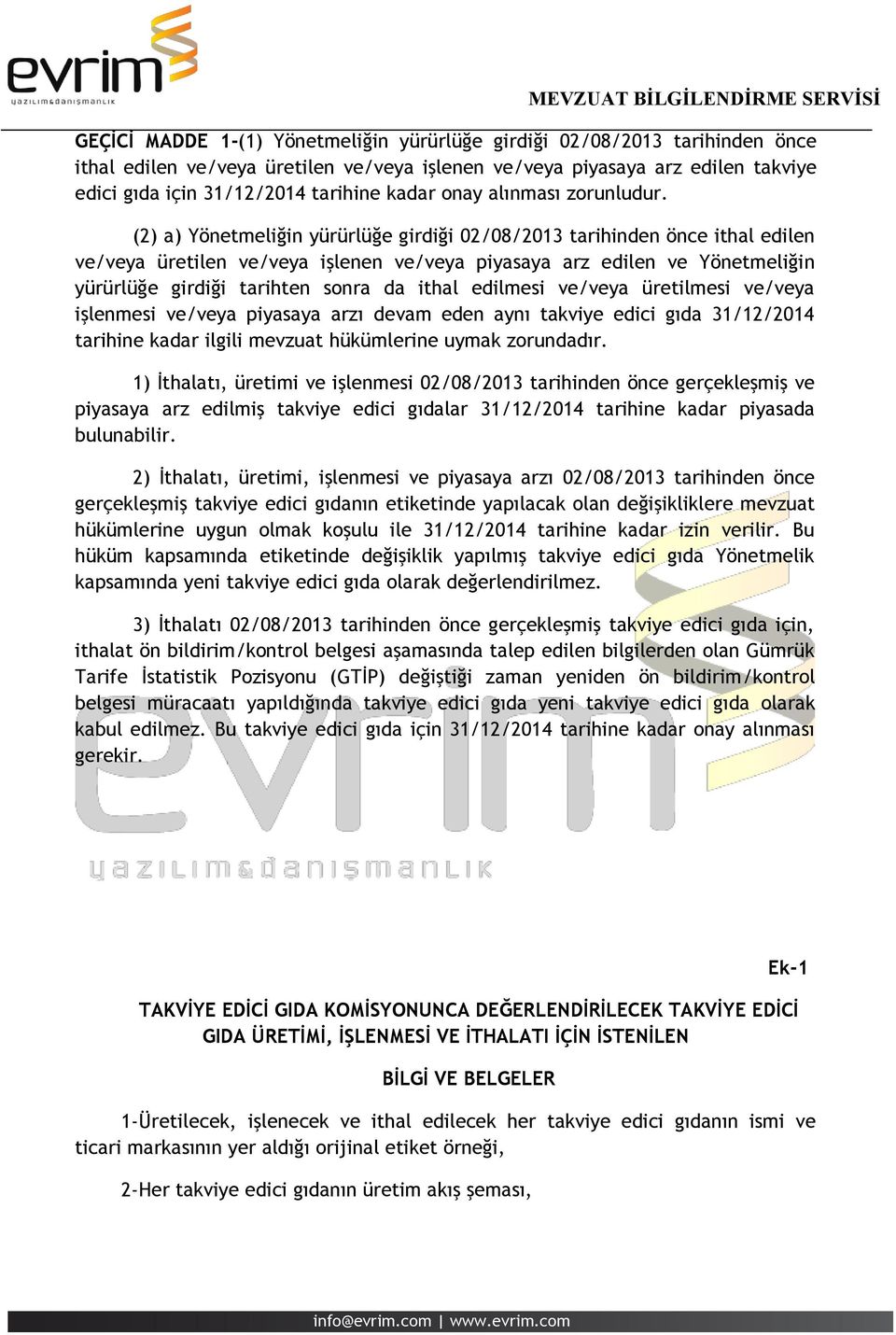 (2) a) Yönetmeliğin yürürlüğe girdiği 02/08/2013 tarihinden önce ithal edilen ve/veya üretilen ve/veya işlenen ve/veya piyasaya arz edilen ve Yönetmeliğin yürürlüğe girdiği tarihten sonra da ithal