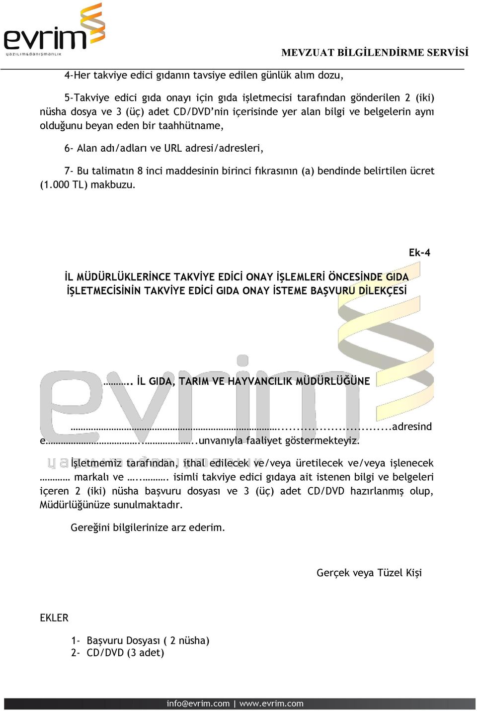 bendinde belirtilen ücret (1.000 TL) makbuzu. İL MÜDÜRLÜKLERİNCE TAKVİYE EDİCİ ONAY İŞLEMLERİ ÖNCESİNDE GIDA İŞLETMECİSİNİN TAKVİYE EDİCİ GIDA ONAY İSTEME BAŞVURU DİLEKÇESİ Ek-4.