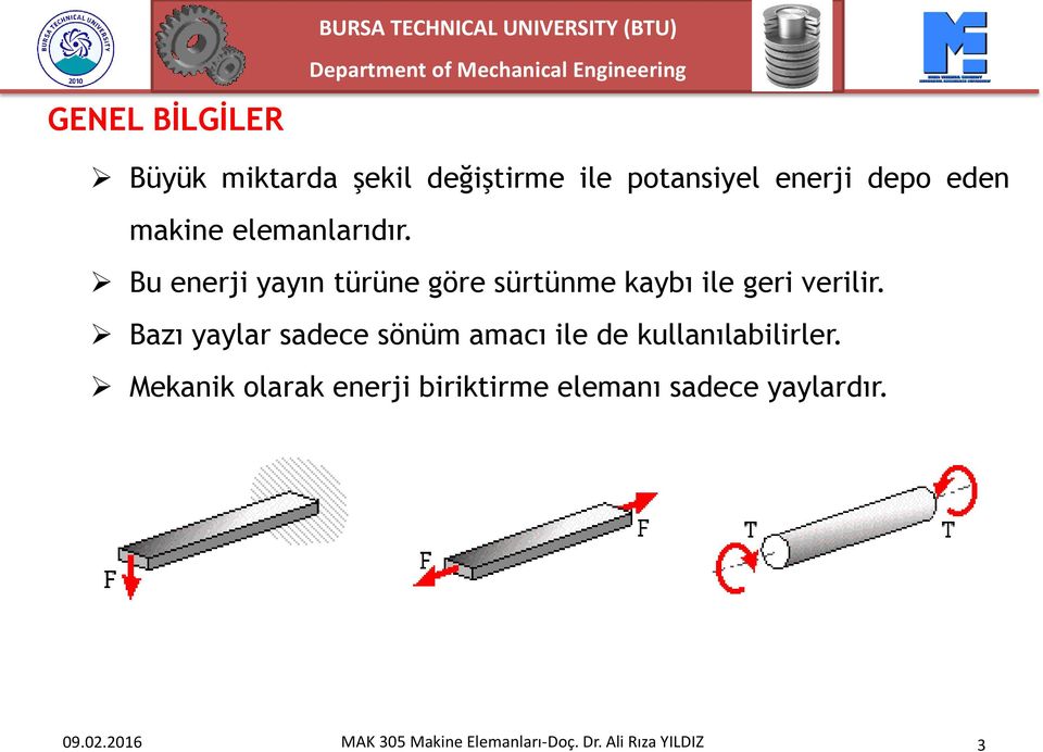 Bazı yaylar sadece sönüm amacı ile de kullanılabilirler.