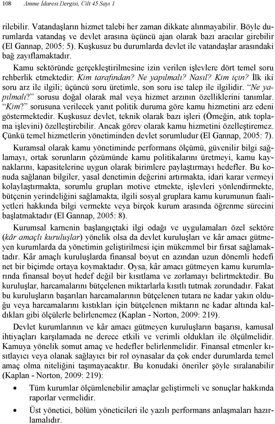 Kamu sektöründe gerçekleştirilmesine izin verilen işlevlere dört temel soru rehberlik etmektedir: Kim tarafından? e yapılmalı? asıl? Kim için?