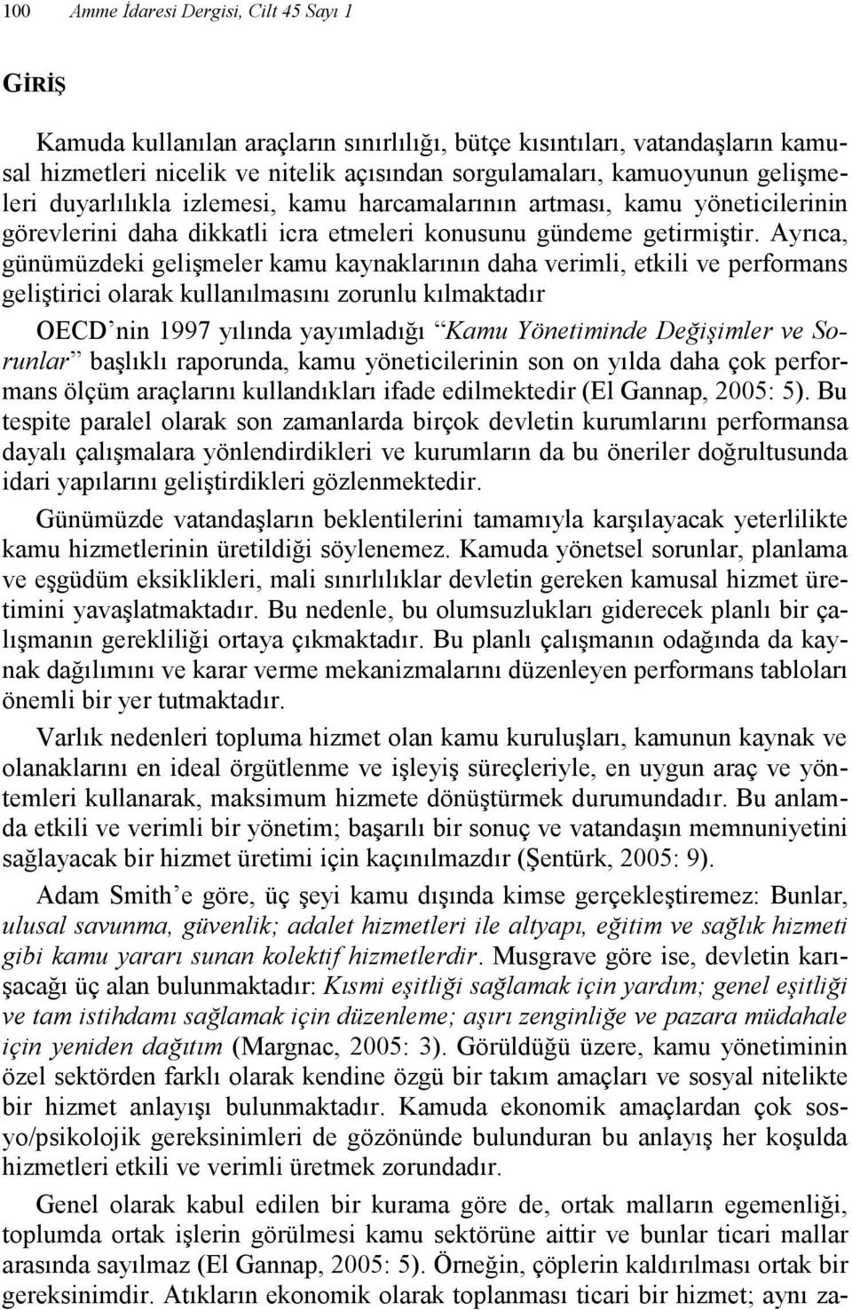 Ayrıca, günümüzdeki gelişmeler kamu kaynaklarının daha verimli, etkili ve performans geliştirici olarak kullanılmasını zorunlu kılmaktadır OECD nin 1997 yılında yayımladığı Kamu Yönetiminde