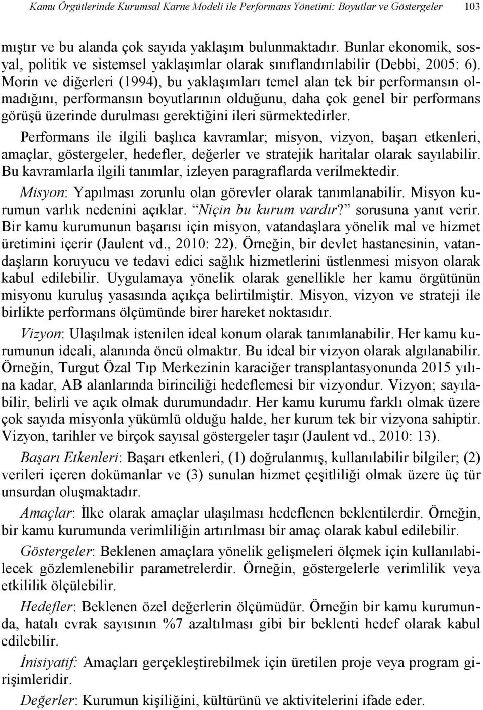 Morin ve diğerleri (1994), bu yaklaşımları temel alan tek bir performansın olmadığını, performansın boyutlarının olduğunu, daha çok genel bir performans görüşü üzerinde durulması gerektiğini ileri