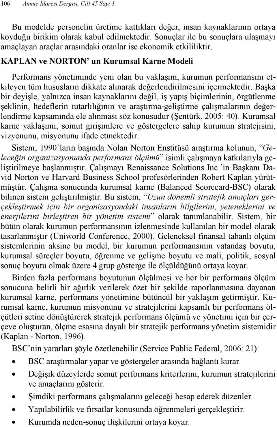 KAPLA ve ORTO un Kurumsal Karne Modeli Performans yönetiminde yeni olan bu yaklaşım, kurumun performansını etkileyen tüm hususların dikkate alınarak değerlendirilmesini içermektedir.