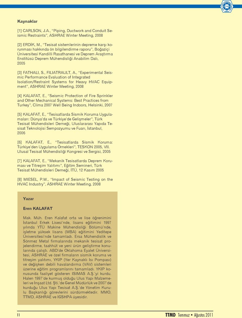 FATHALI, S., FILIATRAULT, A., Experimental Seismic Performance Evaluation of Integrated Isolation/Restraint Systems for Heavy HVAC Equipment, ASHRAE Winter Meeting, 2008 [4] KALAFAT, E.