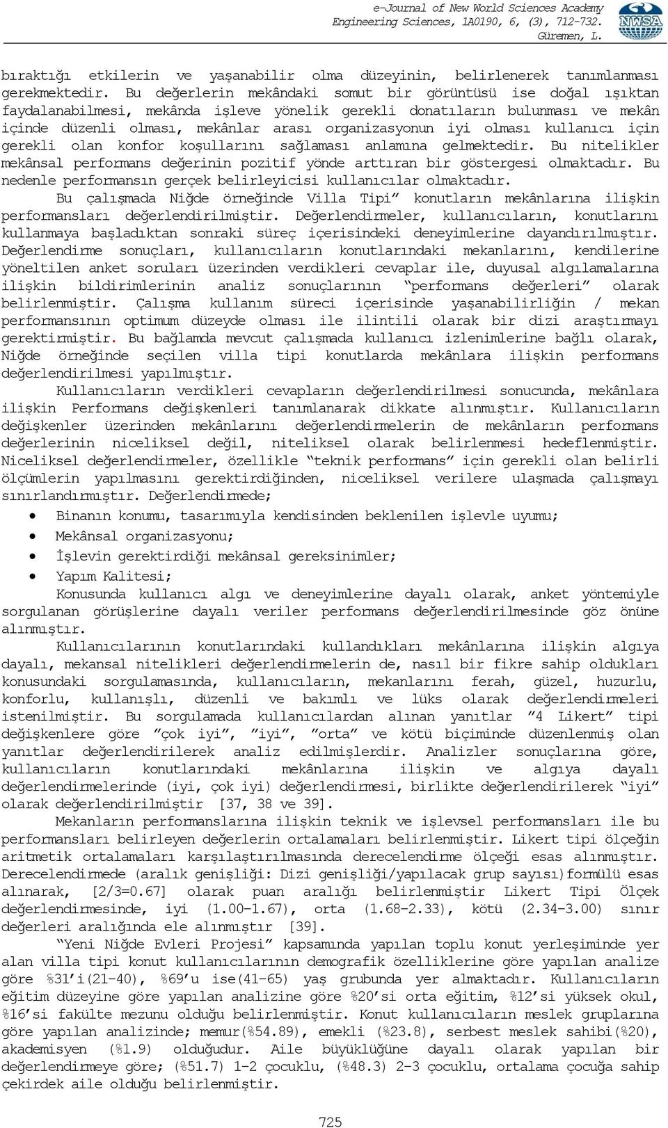 olması kullanıcı için gerekli olan konfor koşullarını sağlaması anlamına gelmektedir. Bu nitelikler mekânsal performans değerinin pozitif yönde arttıran bir göstergesi olmaktadır.