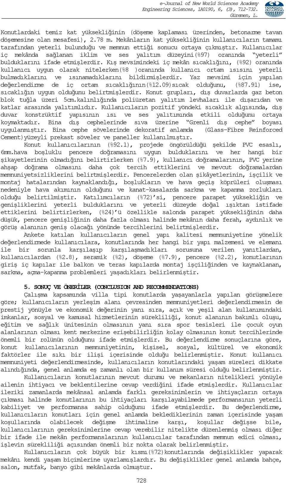 Kullanıcılar iç mekânda sağlanan iklim ve ses yalıtım düzeyini(%97) oranında yeterli bulduklarını ifade etmişlerdir.