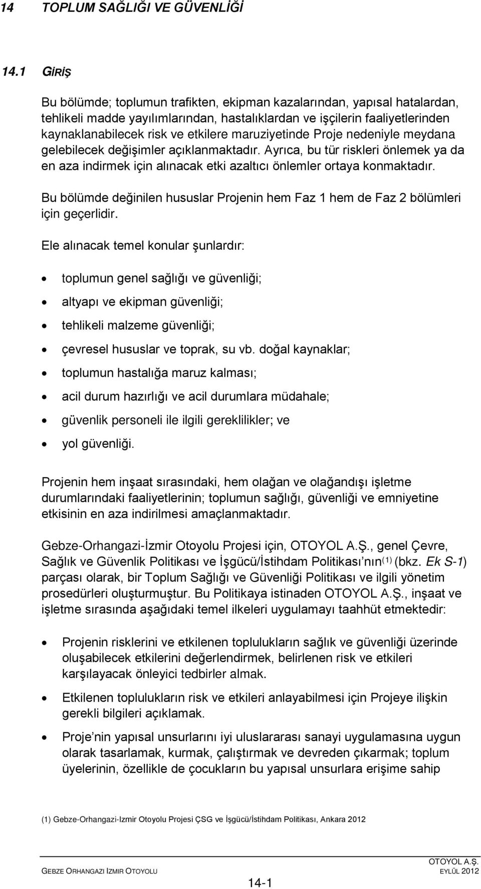 maruziyetinde Proje nedeniyle meydana gelebilecek değişimler açıklanmaktadır. Ayrıca, bu tür riskleri önlemek ya da en aza indirmek için alınacak etki azaltıcı önlemler ortaya konmaktadır.