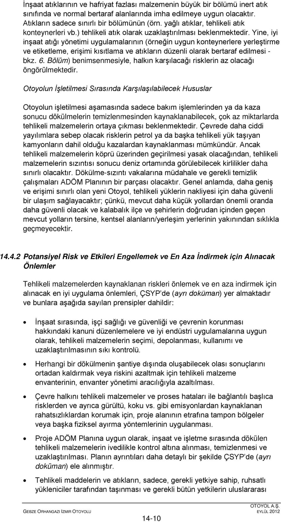 Yine, iyi inşaat atığı yönetimi uygulamalarının (örneğin uygun konteynerlere yerleştirme ve etiketleme, erişimi kısıtlama ve atıkların düzenli olarak bertaraf edilmesi - bkz. 6.