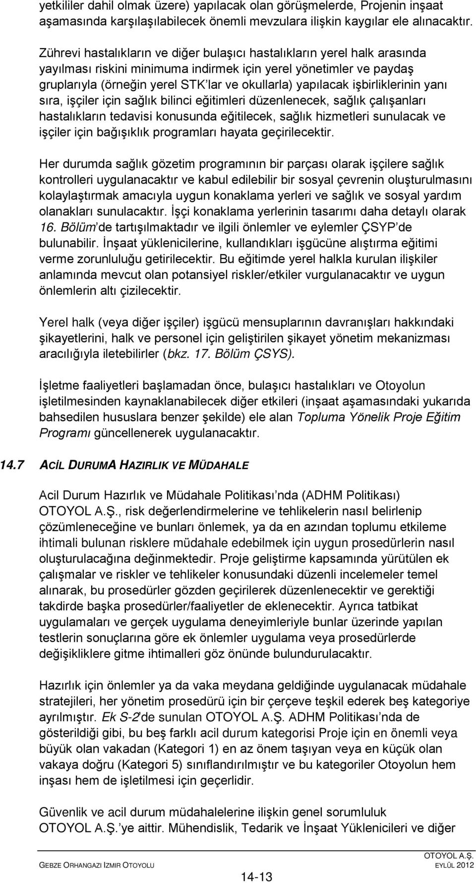 yapılacak işbirliklerinin yanı sıra, işçiler için sağlık bilinci eğitimleri düzenlenecek, sağlık çalışanları hastalıkların tedavisi konusunda eğitilecek, sağlık hizmetleri sunulacak ve işçiler için