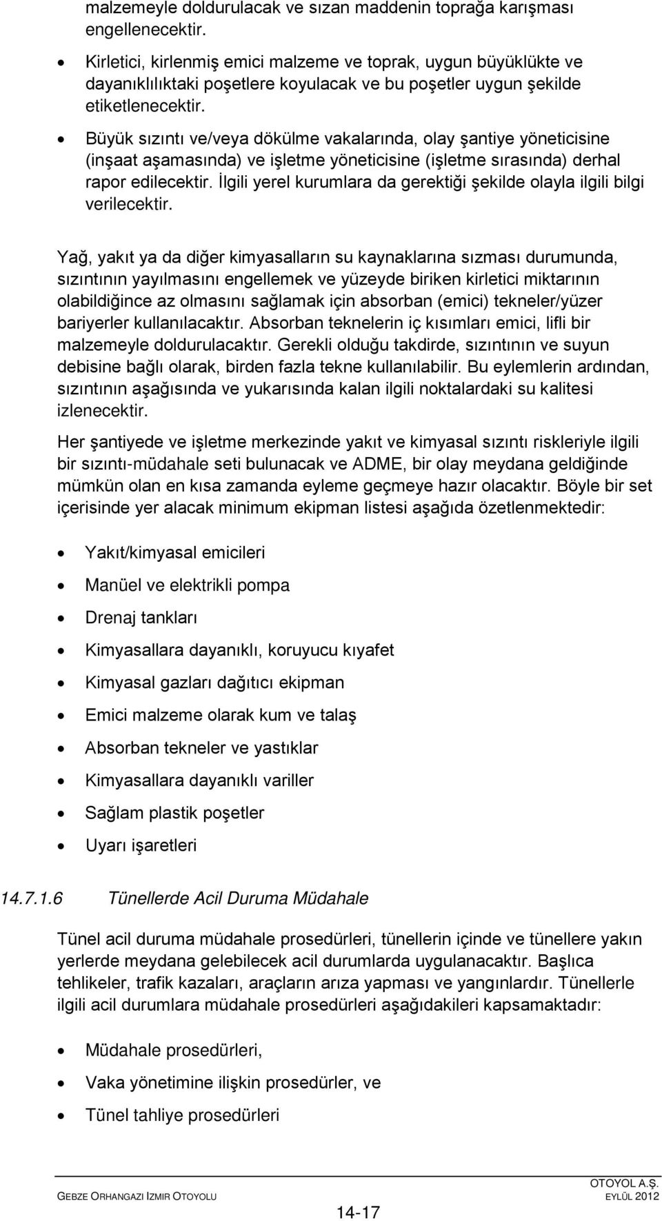 Büyük sızıntı ve/veya dökülme vakalarında, olay şantiye yöneticisine (inşaat aşamasında) ve işletme yöneticisine (işletme sırasında) derhal rapor edilecektir.