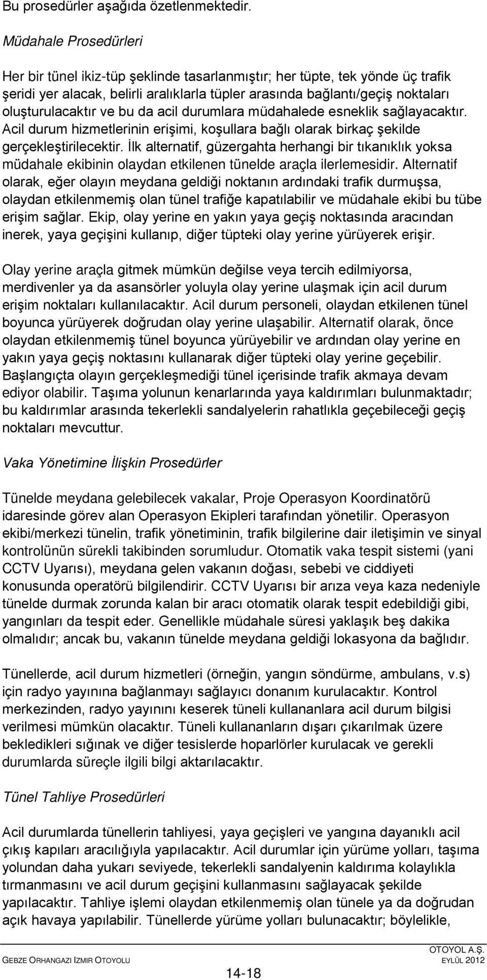 ve bu da acil durumlara müdahalede esneklik sağlayacaktır. Acil durum hizmetlerinin erişimi, koşullara bağlı olarak birkaç şekilde gerçekleştirilecektir.