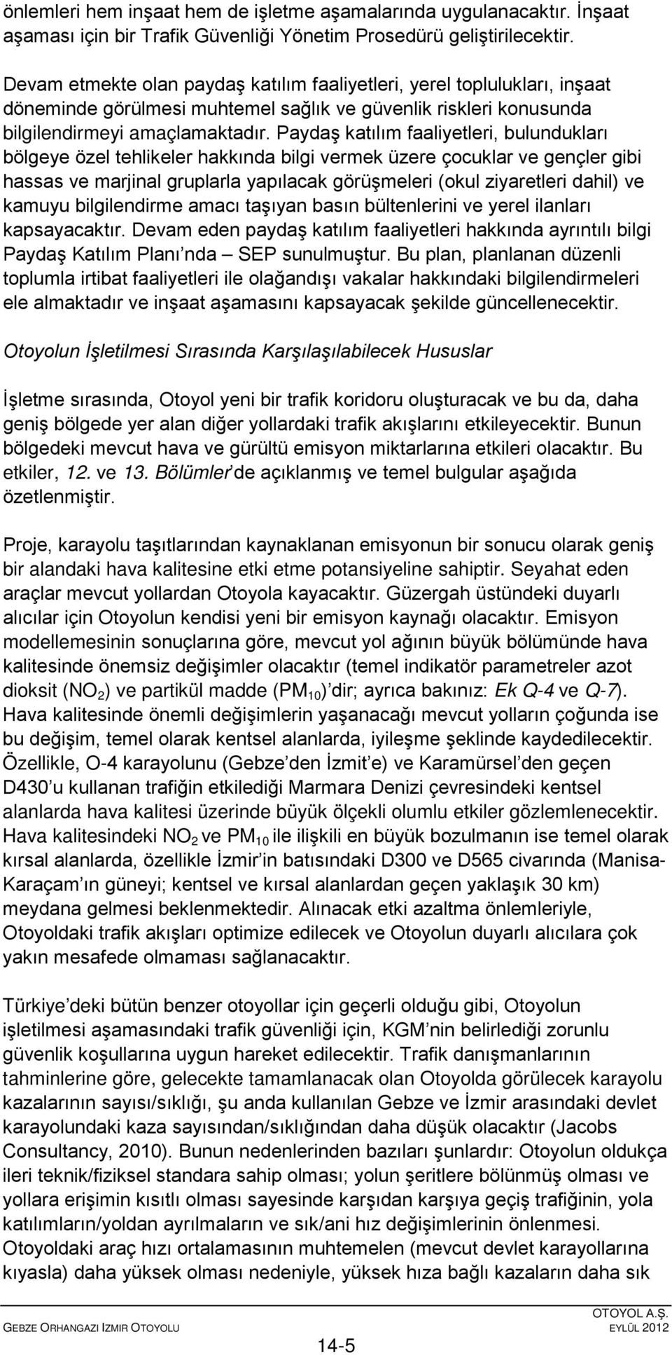 Paydaş katılım faaliyetleri, bulundukları bölgeye özel tehlikeler hakkında bilgi vermek üzere çocuklar ve gençler gibi hassas ve marjinal gruplarla yapılacak görüşmeleri (okul ziyaretleri dahil) ve