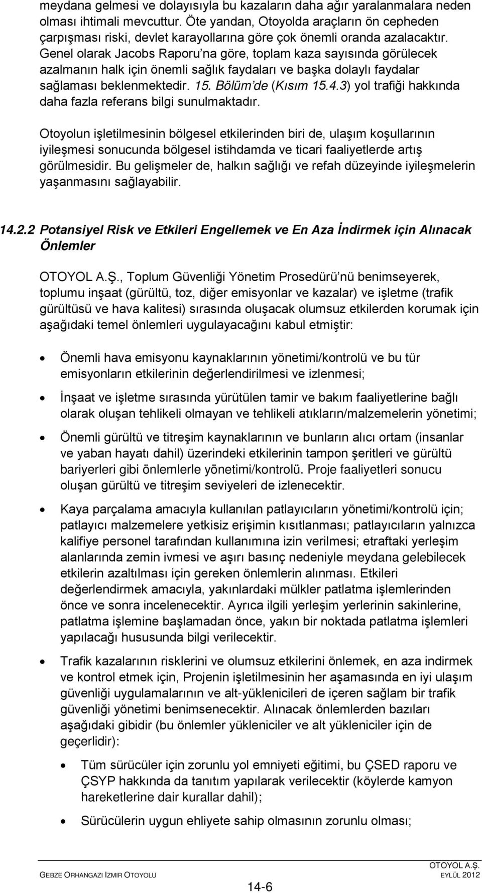 Genel olarak Jacobs Raporu na göre, toplam kaza sayısında görülecek azalmanın halk için önemli sağlık faydaları ve başka dolaylı faydalar sağlaması beklenmektedir. 15. Bölüm de (Kısım 15.4.