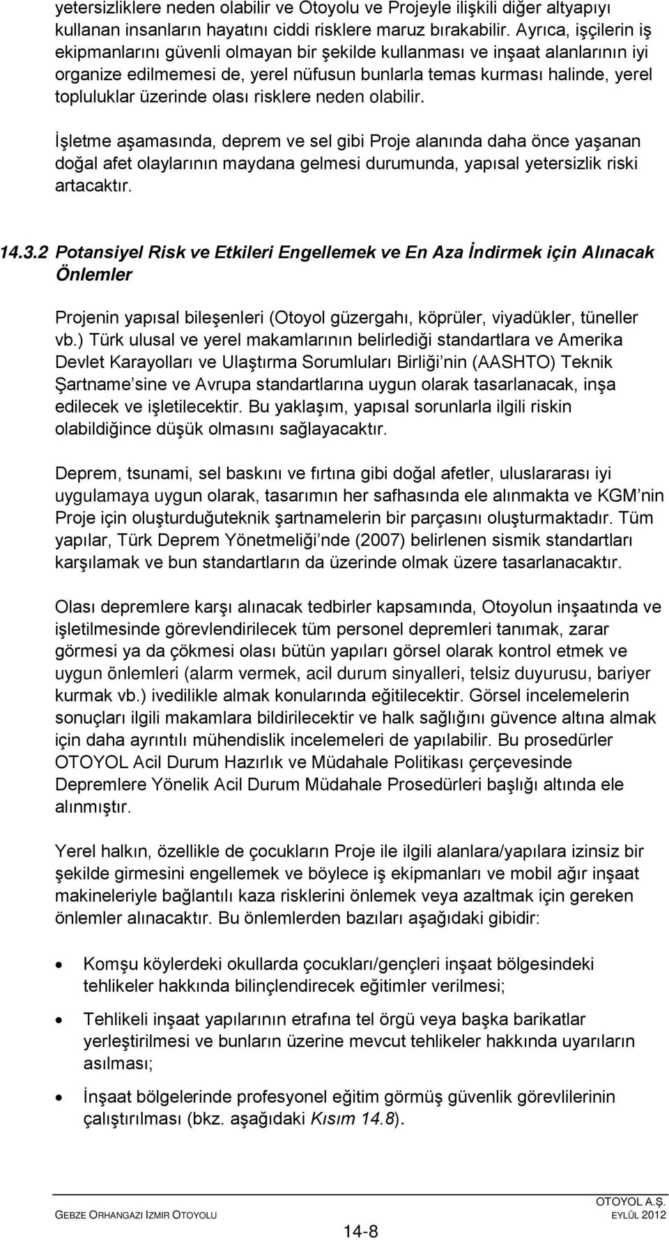 olası risklere neden olabilir. İşletme aşamasında, deprem ve sel gibi Proje alanında daha önce yaşanan doğal afet olaylarının maydana gelmesi durumunda, yapısal yetersizlik riski artacaktır. 14.3.