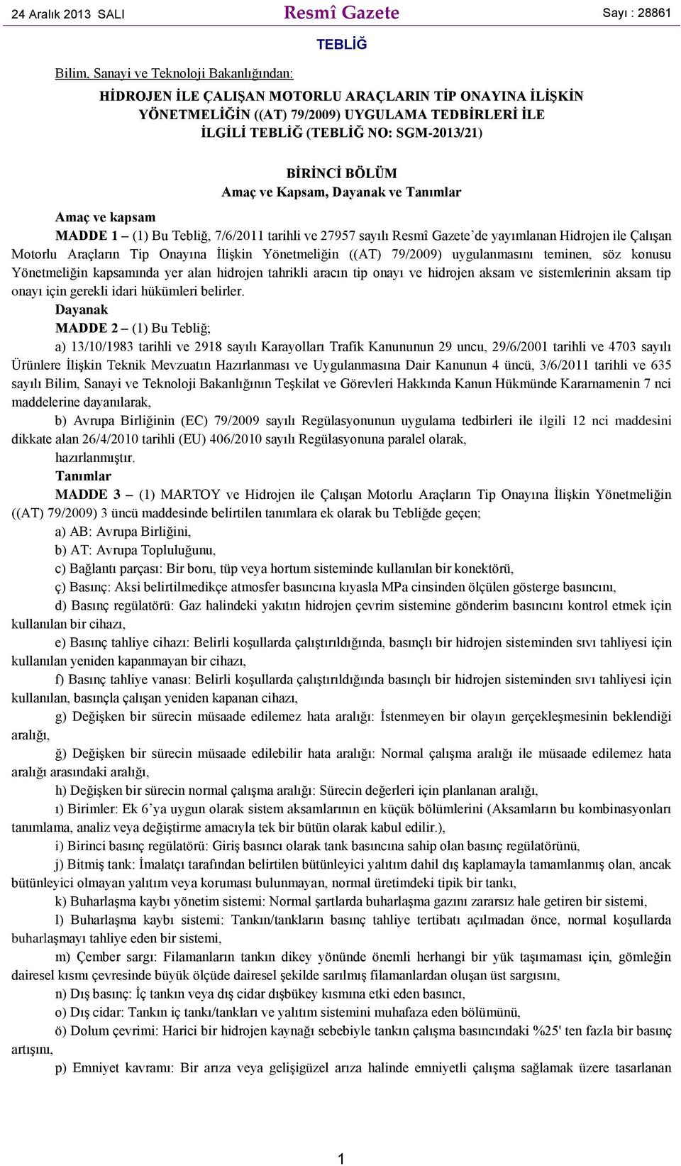 yayımlanan Hidrojen ile Çalışan Motorlu Araçların Tip Onayına İlişkin Yönetmeliğin ((AT) 79/2009) uygulanmasını teminen, söz konusu Yönetmeliğin kapsamında yer alan hidrojen tahrikli aracın tip onayı