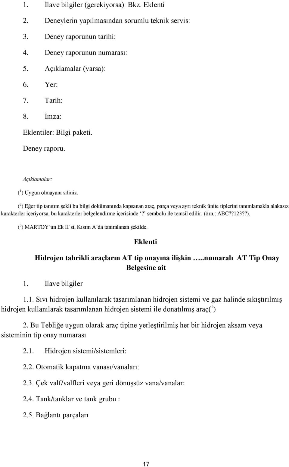 ( 2 ) Eğer tip tanıtım şekli bu bilgi dokümanında kapsanan araç, parça veya ayrı teknik ünite tiplerini tanımlamakla alakasız karakterler içeriyorsa, bu karakterler belgelendirme içerisinde?