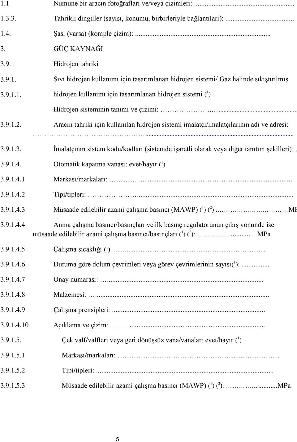 1. Hidrojen tahriki Sıvı hidrojen kullanımı için tasarımlanan hidrojen sistemi/ Gaz halinde sıkıştırılmış hidrojen kullanımı için tasarımlanan hidrojen sistemi ( 1 ) Hidrojen sisteminin tanımı ve