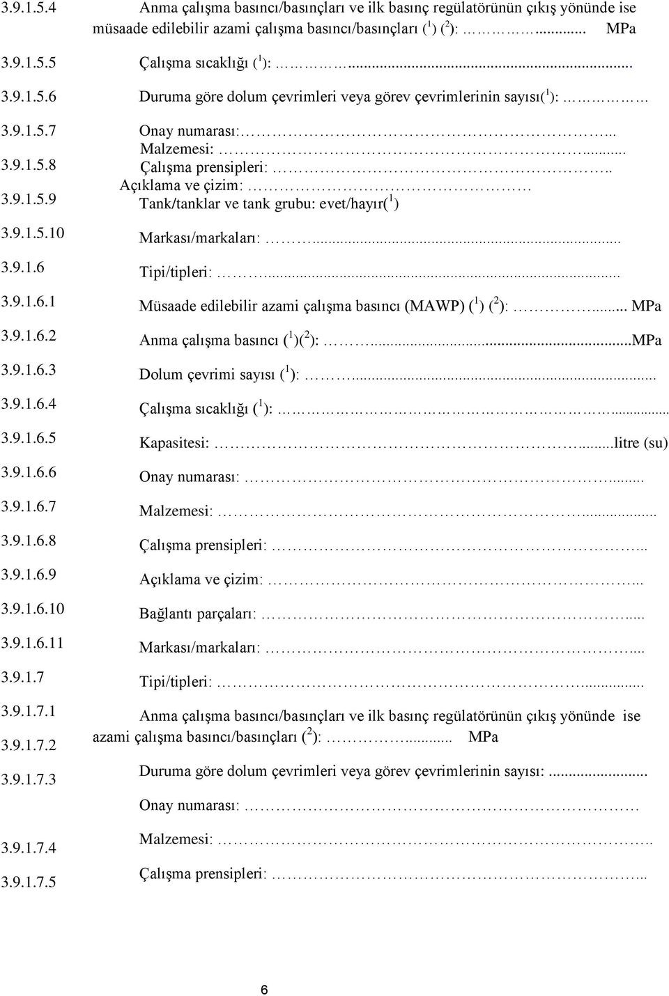 .. Malzemesi:... Çalışma prensipleri:.. Açıklama ve çizim: Tank/tanklar ve tank grubu: evet/hayır( 1 ) Markası/markaları:... Tipi/tipleri:.