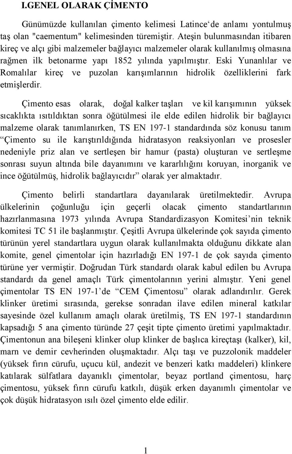 Eski Yunanlılar ve Romalılar kireç ve puzolan karışımlarının hidrolik özelliklerini fark etmişlerdir.