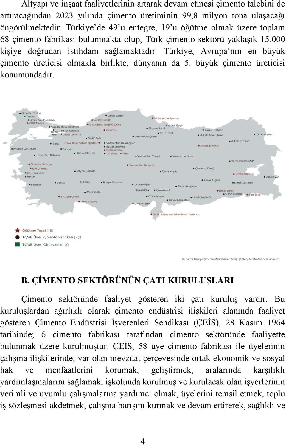 Türkiye, Avrupa nın en büyük çimento üreticisi olmakla birlikte, dünyanın da 5. büyük çimento üreticisi konumundadır. B.